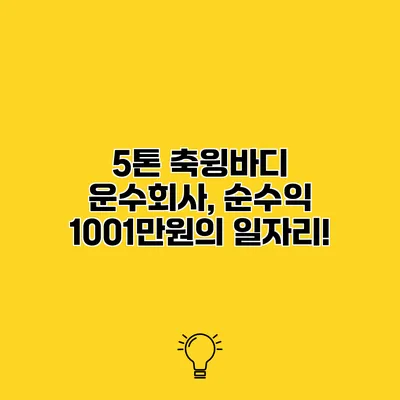 5톤 축윙바디 운수회사, 순수익 1001만원의 일자리!