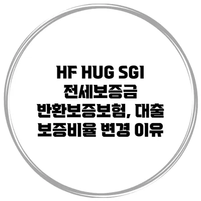 HF HUG SGI 전세보증금 반환보증보험, 대출 보증비율 변경 이유