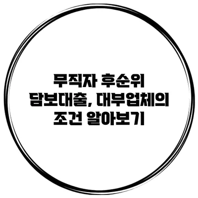 무직자 후순위 담보대출, 대부업체의 조건 알아보기