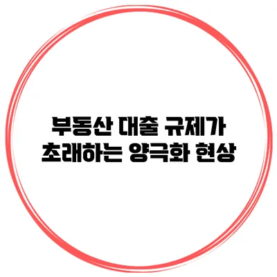 부동산 대출 규제가 초래하는 양극화 현상