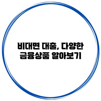 비대면 대출, 다양한 금융상품 알아보기
