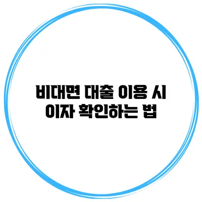 비대면 대출 이용 시 이자 확인하는 법