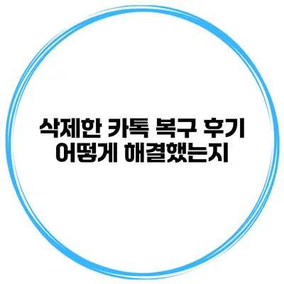삭제한 카톡 복구 후기: 어떻게 해결했는지