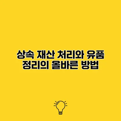 상속 재산 처리와 유품 정리의 올바른 방법