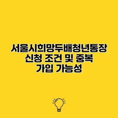 서울시희망두배청년통장 신청 조건 및 중복 가입 가능성