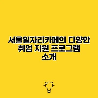서울일자리카페의 다양한 취업 지원 프로그램 소개