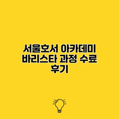 서울호서 아카데미 바리스타 과정 수료 후기