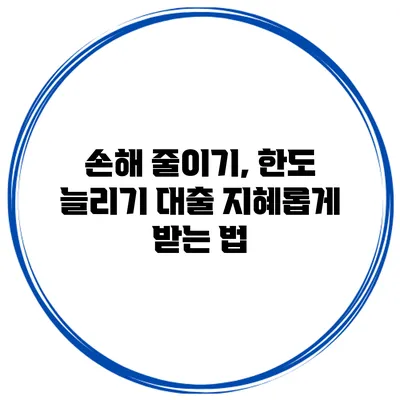 손해 줄이기, 한도 늘리기 대출 지혜롭게 받는 법