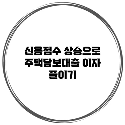 신용점수 상승으로 주택담보대출 이자 줄이기