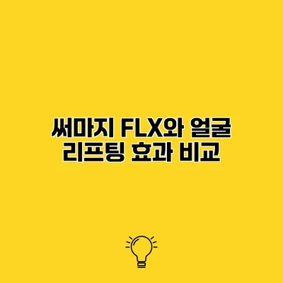 써마지 FLX와 얼굴 리프팅 효과 비교