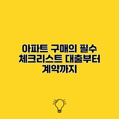 아파트 구매의 필수 체크리스트 대출부터 계약까지
