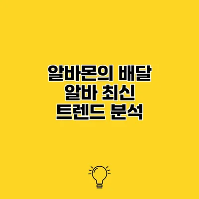알바몬의 배달 알바 최신 트렌드 분석