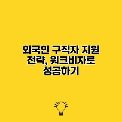 외국인 구직자 지원 전략, 워크비자로 성공하기