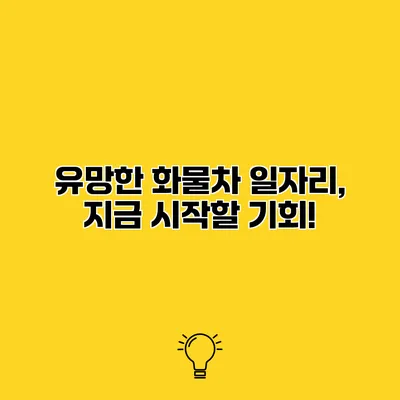 유망한 화물차 일자리, 지금 시작할 기회!