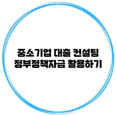 중소기업 대출 컨설팅 정부정책자금 활용하기