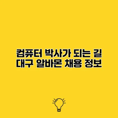 컴퓨터 박사가 되는 길 대구 알바몬 채용 정보