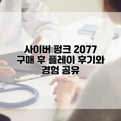 사이버 펑크 2077: 구매 후 플레이 후기와 경험 공유