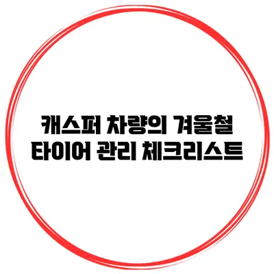 캐스퍼 차량의 겨울철 타이어 관리 체크리스트