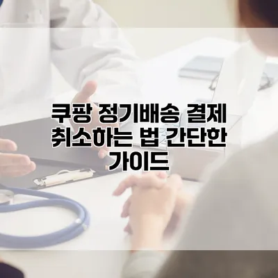 쿠팡 정기배송 결제 취소하는 법: 간단한 가이드