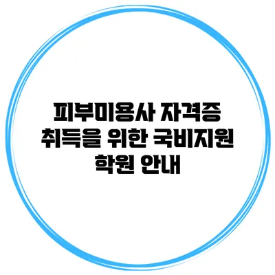 피부미용사 자격증 취득을 위한 국비지원 학원 안내