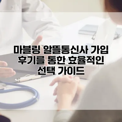 마블링 알뜰통신사 가입 후기를 통한 효율적인 선택 가이드
