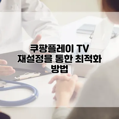 쿠팡플레이 TV 재설정을 통한 최적화 방법