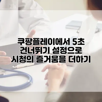 쿠팡플레이에서 5초 건너뛰기 설정으로 시청의 즐거움을 더하기